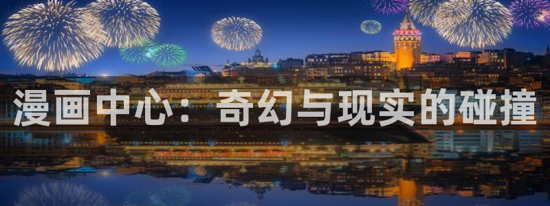 韩漫生肉网站manga：漫画中心：奇幻与现实的碰撞