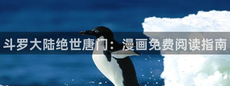 韩漫画免费看漫画：斗罗大陆绝世唐门：漫画免费阅读指南